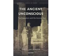 The Ancient Unconscious: Psychoanalysis and the Ancient Text (Classics in Theory)