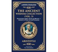 The Ancient Wisdom Collection (Vol. 3): Nicomachean Ethics, Poetics & Rhetoric - Aristotle on Virtue, Art and Persuasion: 397 (Library of Alexandria)