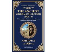 The Ancient Wisdom Collection (Vol. 4): Politics & the Short Treatises on Life - Aristotle's Blueprint for Statecraft and Biology (Deluxe Hardbound Edition): 398 (Library of Alexandria)
