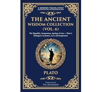 The Ancient Wisdom Collection (Vol. 6): The Republic, Symposium, Apology & Ion - Plato's Dialogues on Justice, Love and Inspiration: 400 (Library of Alexandria)