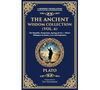 The Ancient Wisdom Collection (Vol. 6): The Republic, Symposium, Apology & Ion - Plato's Dialogues on Justice, Love and Inspiration (Deluxe Hardbound Edition): 400 (Library of Alexandria)