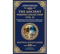 The Ancient Wisdom Collection (Vol. 8): The Arthashastra & The Commentaries of Julius Caesar - Timeless Guides to War, Governance and Leadership (Deluxe Hardbound Edition): 402 (Library of Alexandria)