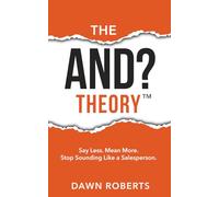 The And? Theory: Say less. Mean more. Stop sounding like a salesperson.