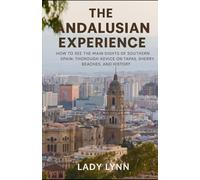 The Andalusian Experience: How to See the Main Sights of Southern Spain: Thorough Advice on Tapas, Sherry, Beaches, and History.