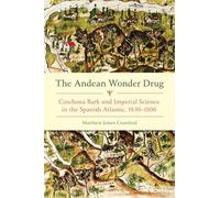 The Andean Wonder Drug: Cinchona Bark and Imperial Science in the Spanish Atlantic, 1630-1800