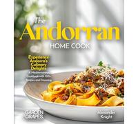 The Andorran Home Cook: Experience Andorra's Culinary Delights - A European Cuisine Cookbook with 100+ Recipes and Stunning Pictures