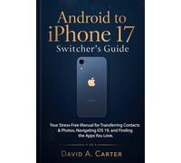 The Android to iPhone 17 Switcher's Guide: Your Stress-Free Manual for Transferring Contacts & Photos, Navigating iOS 19, and Finding the Apps You Love