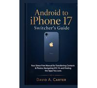 The Android to iPhone 17 Switcher's Guide: Your Stress-Free Manual for Transferring Contacts & Photos, Navigating iOS 19, and Finding the Apps You Love
