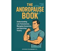THE ANDROPAUSE BOOK: Understanding Low Testosterone, Managing Symptoms, and Improving Vitality