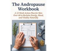 The Andropause Workbook: A 12-Week Action Plan for Men Over 40 to Reclaim Energy, Mood, and Vitality Naturally