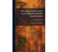 The Anecdotes and Egotisms of Henry Mackenzie: 1745-1831, Now First Published