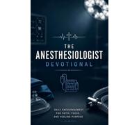The Anesthesiologist Devotional: A 40 Day Christian Devotional for Anesthesiologists to Grow in Faith, Peace, and Purpose in the Anesthesiology Profession