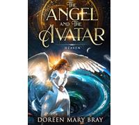 The Angel and The Avatar - Heaven: She longs to walk the Earth as one of us-but first, the angel must face Heaven's soul-forging trials that test her ... her ultimate purpose, and her love for Earth.