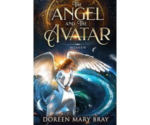 The Angel and The Avatar - Heaven: She longs to walk the Earth as one of us-but first, the angel must face Heaven's soul-forging trials that test her ... her ultimate purpose, and her love for Earth.