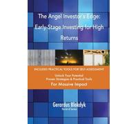 The Angel Investor`s Edge: Early-Stage Investing for High Returns