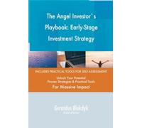 The Angel Investor`s Playbook: Early-Stage Investment Strategy