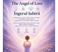 The Angel of Love / Îngerul Iubirii: A trilingual story about the light within every child - love, kindness, and connection (English, Romanian, and Makaton signs & symbols)