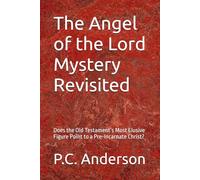 The Angel of the Lord Mystery Revisited: Does the Old Testament’s Most Elusive Figure Point to a Pre-Incarnate Christ? (Angel of the Lord and Melchizedek)