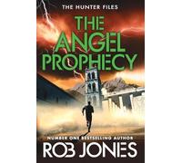 The Angel Prophecy: A fast-paced adventure thriller from Rob Jones (The Hunter Files, 5)