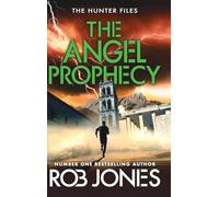 The Angel Prophecy: A fast-paced adventure thriller from Rob Jones (The Hunter Files, 5)