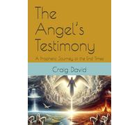 The Angel’s Testimony: A Prophetic Journey of the End Times
