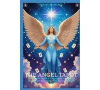 THE ANGEL TAROT: A Complete Guide to Connecting with Beings of Light and Receiving Their Divine Guidance