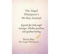 The Angel Whisperer's 90-Day Journal: A Guide for Daily Angel Messages , Intuition Practices, and Spiritual Healing