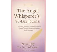 The Angel Whisperer's 90-Day Journal: A Guide for Women to Hear Their Angels’ Whispers and Reconnect with Divine Guidance