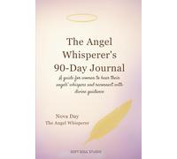 The Angel Whisperer's 90-Day Journal: A Guide for Women to Hear Their Angels’ Whispers and Reconnect with Divine Guidance