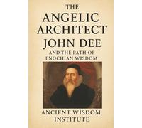 The Angelic Architect: John Dee and the Path of Enochian Wisdom