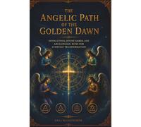 The Angelic Path of the Golden Dawn: Invocations, Divine Names, and Archangelic Rites for Everyday Transformation: A Practical Grimoire of Angelic ... Communication, Love, and Prosperity.