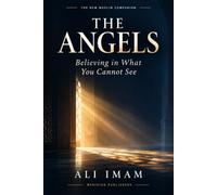 The Angels: Believing in What You Cannot See (The New Muslim Companion)