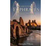 The Angels of the Euphrates: Sacred Watchers, Ancient Rivers, and the Spiritual History of Mesopotamia