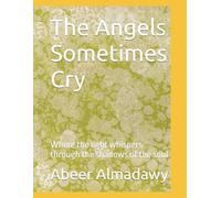 The Angels Sometimes Cry: Where the light whispers through the shadows of the soul (Works and books of Abeer Almadawy -كتب الأديبة عبير المعداوي)