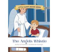 The Angels Whistle: Imaginative tales inspired by Catholic teachings for young hearts