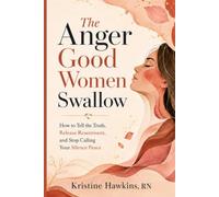 THE ANGER GOOD WOMEN SWALLOW: How to Tell the Truth, Release Resentment, and Stop Calling Your Silence Peace