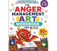 The Anger Management Art Workbook for Kids: 80+ Creative Art Activities to Explore Big Feelings, Find Calm, Build Confidence, and Develop Healthy Coping Skills