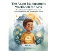 The Anger Management Workbook for Kids: 75+ Activities to Help Children Cool Down, Control Big Feelings, and Make Calmer Choices (Ages 6-12)