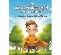 THE ANGER MANAGEMENT WORKBOOK FOR KIDS: Fun CBT & Mindfulness Activities to Help Children Ages 6-12 Understand Big Feelings, Stay Calm & Make Better Choices