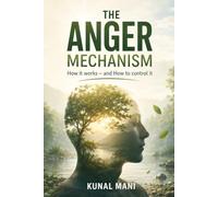 The Anger Mechanism: How It Works - and How to Control It