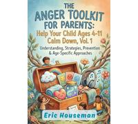 The Anger Toolkit for Parents: Help Your Child Ages 4-11 Calm Down, Vol. 1: Understanding, Strategies, Prevention & Age-Specific Approaches (The ... Strength, Focus, and Heartfelt Connection)