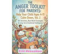 The Anger Toolkit for Parents: Help Your Child Ages 4-11 Calm Down, Vol. 2: 50+ Activities and Scripts to Stop Aggression and Build Emotional ... Strength, Focus, and Heartfelt Connection)