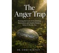 The Anger Trap: Breaking the Cycle of Overthinking, Rumination, and Analysis Paralysis Before It Breaks You