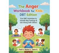The Anger Workbook for Kids: DBT Edition: Fun DBT Activities to Deal with Big Feelings, Build Self-Control and Get Along with Others