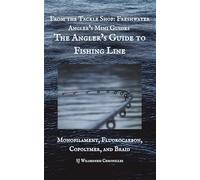 The Angler’s Guide to Fishing Line: Monofilament, Fluorocarbon, Copolymer, and Braid (From the Tackle Shop: Freshwater Angler’s Mini Guides)