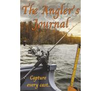 The Angler’s Journal: A Complete Fishing Logbook: Record Catches, Weather, Tackle, Location, and More | Track Every Trip and Improve Your Angling Success!