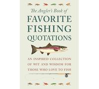 The Angler's Book of Favorite Fishing Quotations: An Inspired Collection of Wit and Wisdom for Those Who Love to Fish