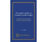 The angler's guide; or, Complete London angler: containing the whole art of angling as practiced in the rivers Thames and Lea ... with the art of trolling for jack and pike