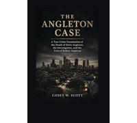 The Angleton Case: A True Crime Examination of the Death of Doris Angleton, the Investigation, and the Trial of Robert Angleton