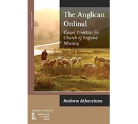 The Anglican Ordinal: Gospel Priorities for Church of England Ministry: 11 (Anglican Foundations)